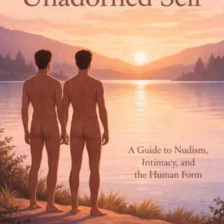The Unadorned Self: A Guide to Nudism, Intimacy, and the Human Form